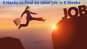 6 Hacks to Find an Ideal Job in 8 Weeks