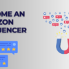 How to Join An Amazon Influencer Program: The Ultimate Guide (2023)
