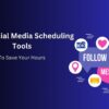 Best Social Media Scheduling Tools To Save You Hours